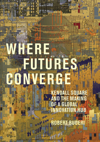Where Futures Converge: Kendall Square and the Making of a Global Innovation Hub