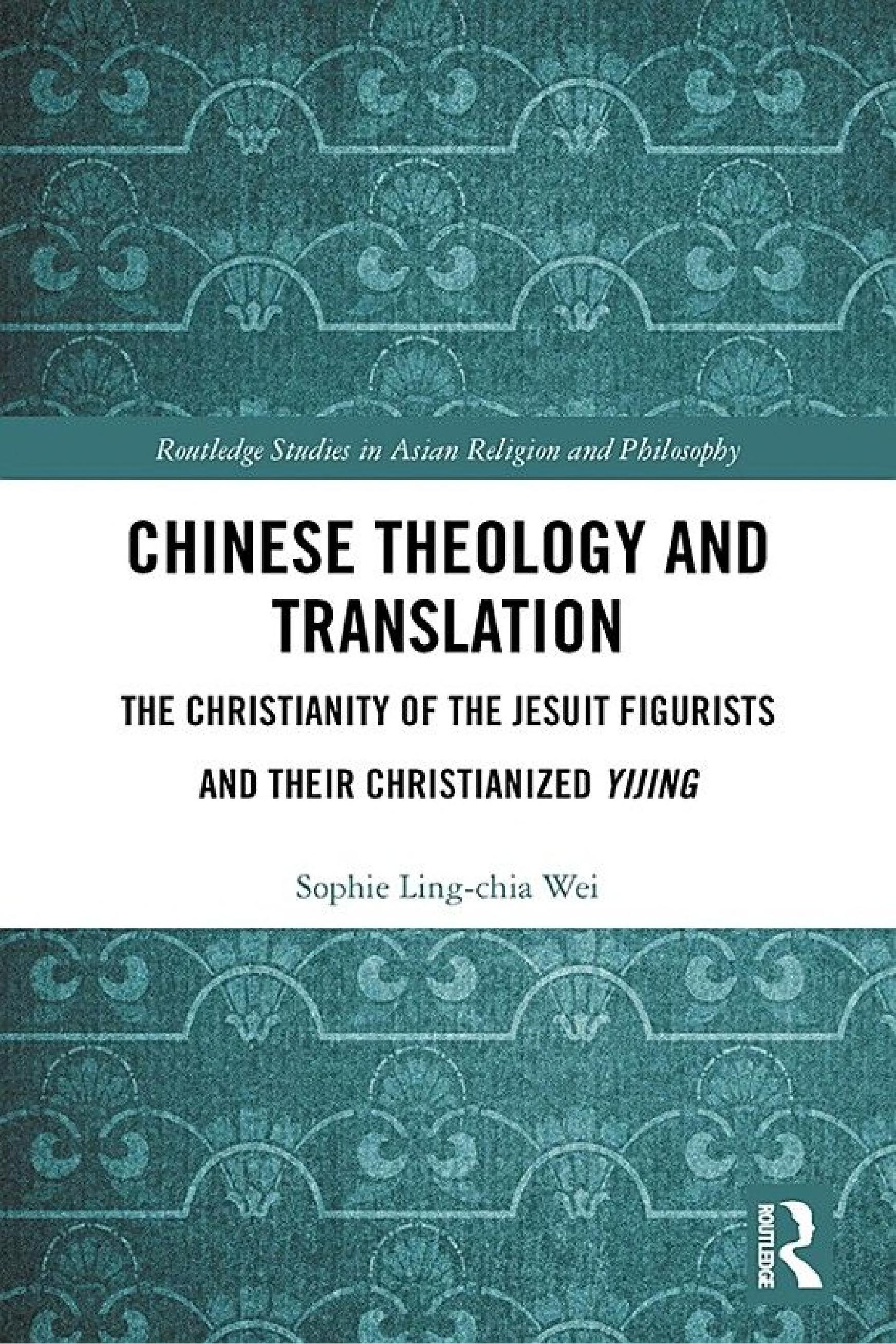 Chinese Theology and Translation: The Christianity of the Jesuit Figurists and their Christianized Yijing