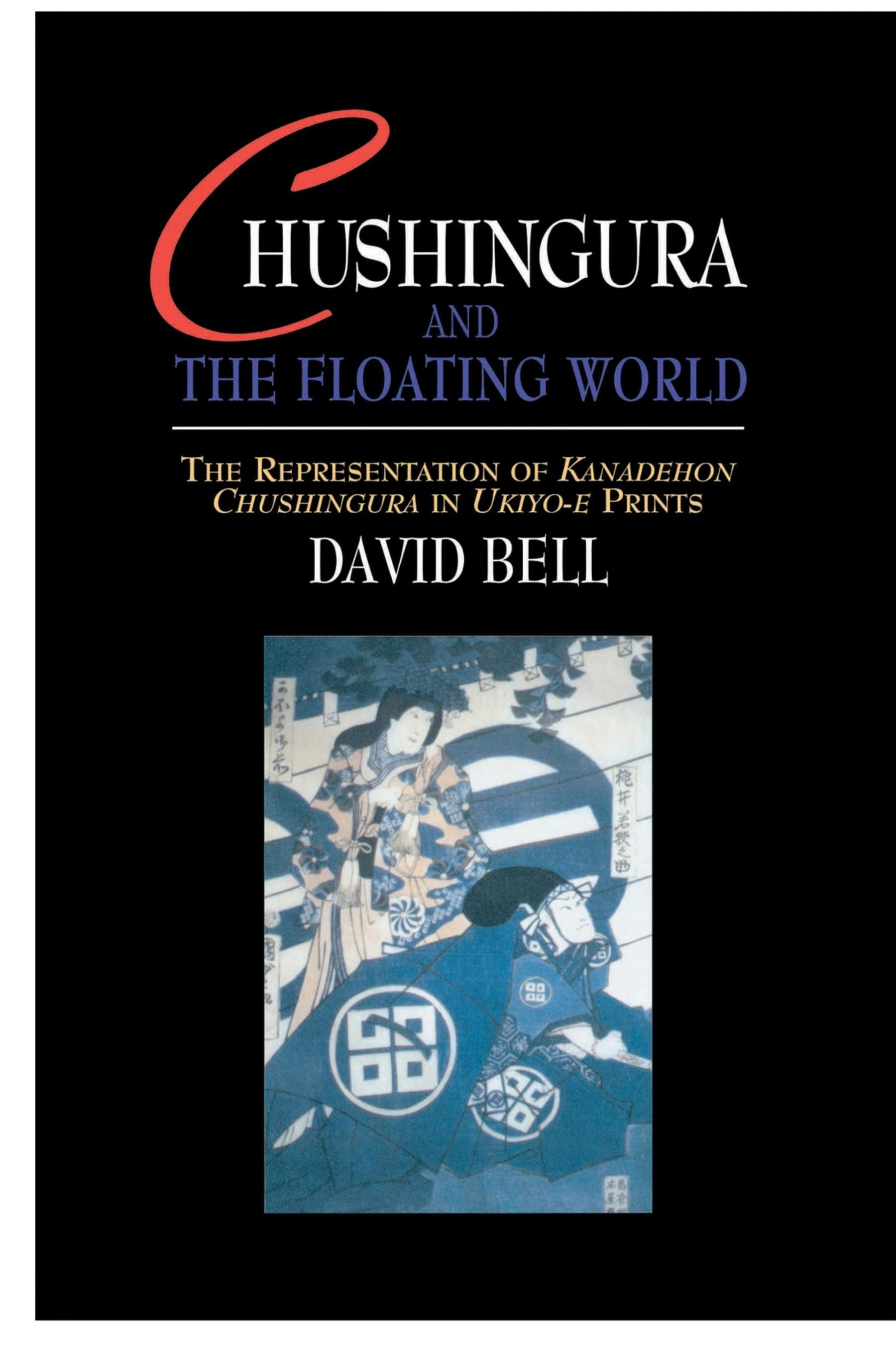 Chushingura and the Floating World: The Representation of Kanadehon Chushingura in Ukiyo-e Prints