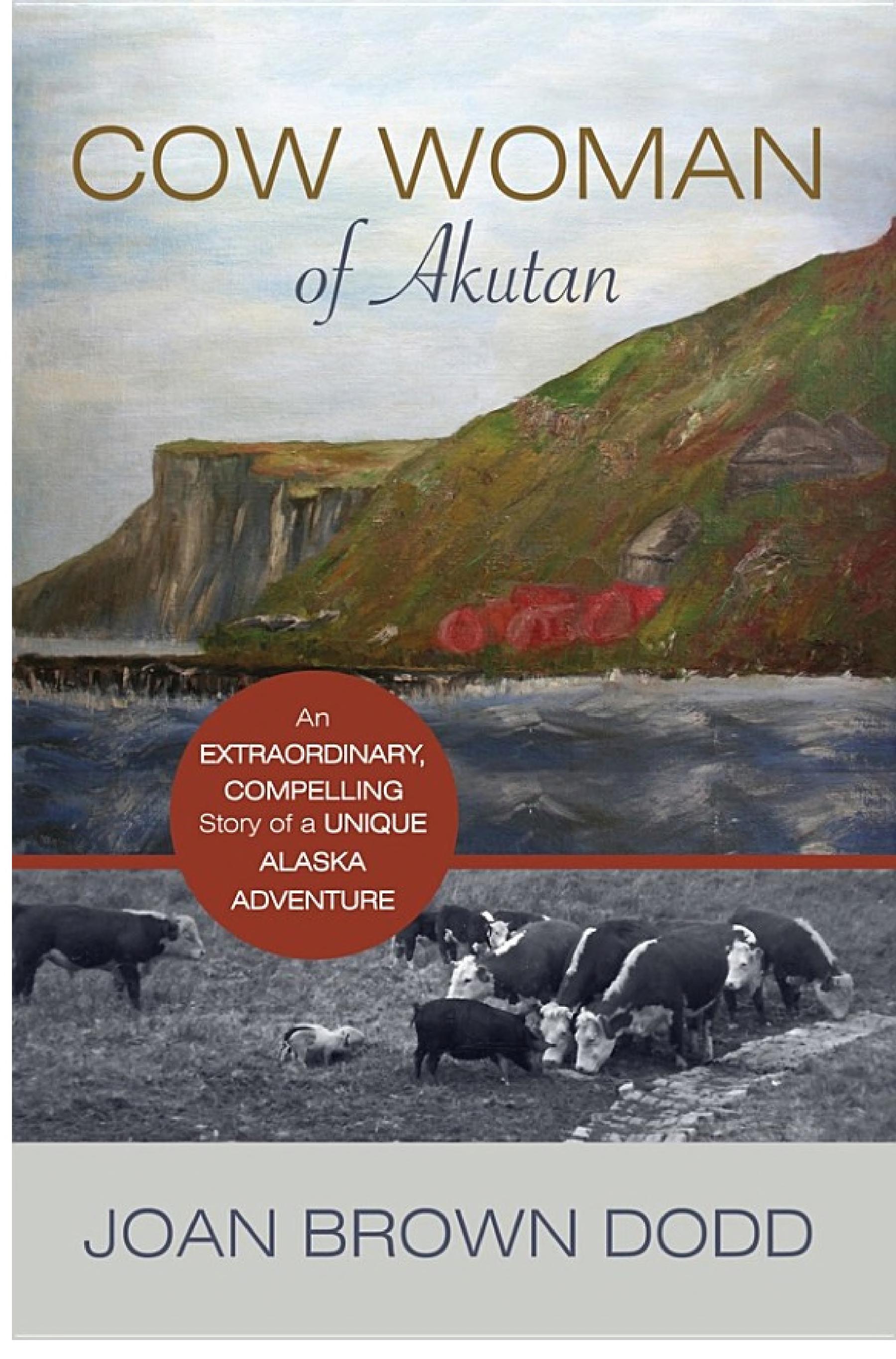 Cow Woman of Akutan: An Extraordinary, Compelling Story of a Unique Alaska Adventure