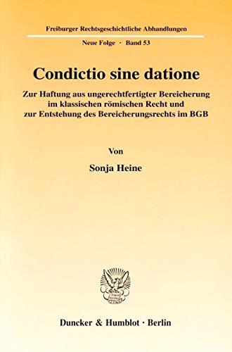 Condictio sine datione. : Zur Haftung aus ungerechtfertigter Bereicherung im klassischen römischen Recht und zur Entstehung des Bereicherungsrechts im BGB.