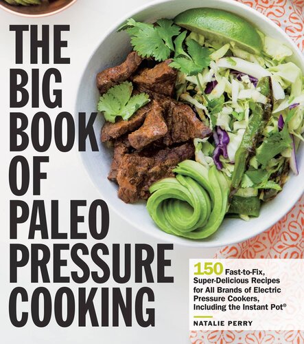 The Big Book of Paleo Pressure Cooking : 150 Fast-to-Fix, Super-Delicious Recipes for All Brands of Electric Pressure Cookers, Including the Instant Pot