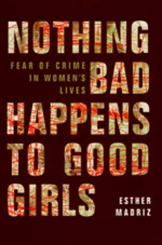Nothing Bad Happens to Good Girls: Fear of Crime in Women's Lives