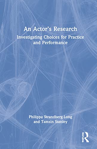 An Actor's Research: Investigating Choices for Practice and Performance
