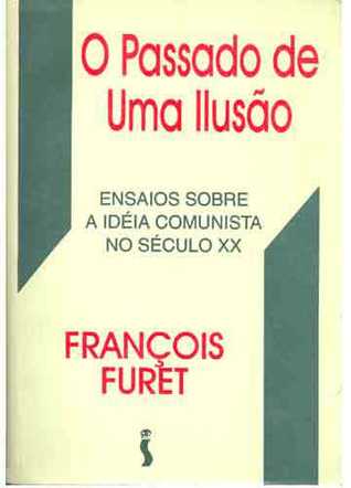 O Passado de uma Ilusão: Ensaio Sobre a Ideia Comunista no Século XX