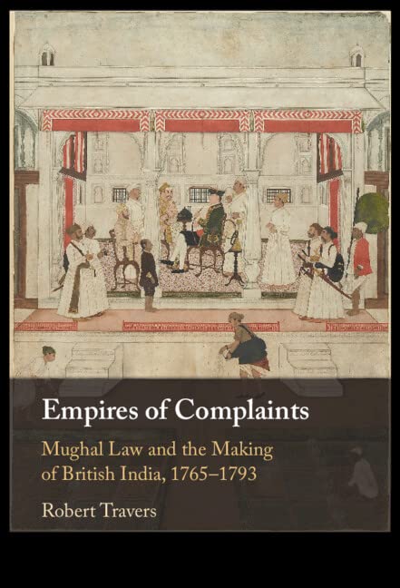 Empires of Complaints: Mughal Law and the Making of British India, 1765–1793