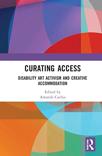 Curating Access: Disability Art Activism and Creative Accommodation
