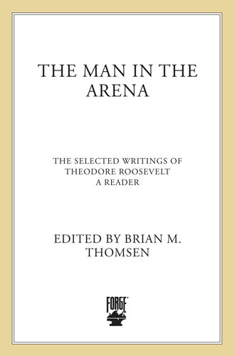The Man in the Arena: Selected Writings of Theodore Roosevelt: A Reader