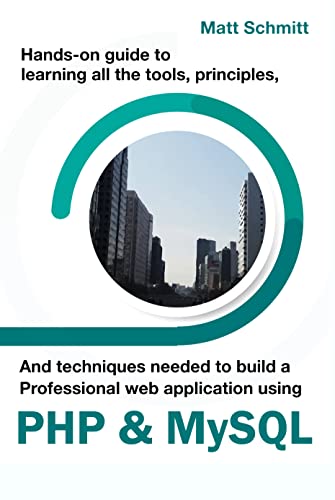Hands-On Guide To Learning All The Tools, Principles, And Techniques Needed To Build A Professional Web Application Using PHP & MySQL