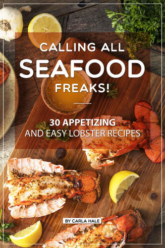 Calling All Seafood Freaks! : 30 Appetizing and Easy Lobster Recipes