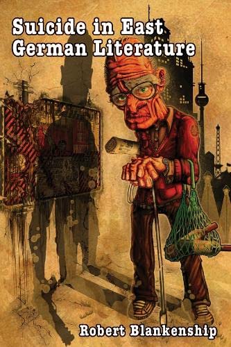 Suicide in East German Literature: Fiction, Rhetoric, and the Self-Destruction of Literary Heritage