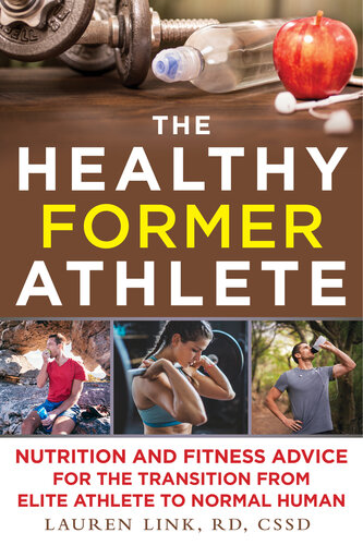 The Healthy Former Athlete: Nutrition and Fitness Advice for the Transition from Elite Athlete to Normal Human