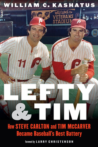 Lefty and Tim: How Steve Carlton and Tim Mccarver Became Baseball's Best Battery