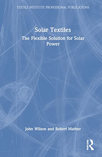 Solar Textiles: The Flexible Solution for Solar Power (Textile Institute Professional Publications)