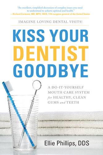 Kiss Your Dentist Goodbye : A Do-it-yourself Mouth Care System for Healthy, Clean Gums and Teeth