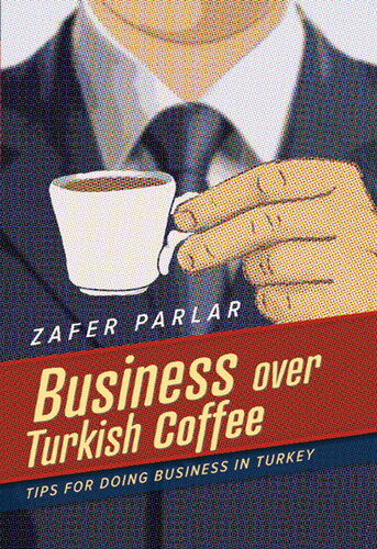 Business over Turkish Coffee : Tips for Doing Business in Turkey