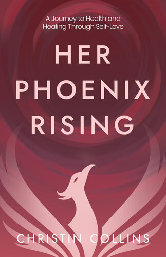 Her Phoenix Rising: A Journey to Health & Healing through Self-Love