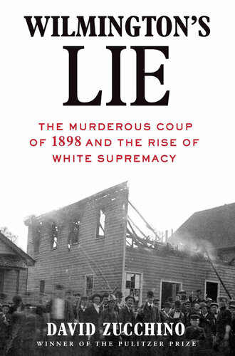 Wilmington's Lie (Winner of the 2021 Pulitzer Prize): The Murderous Coup of 1898 and the Rise of White Supremacy