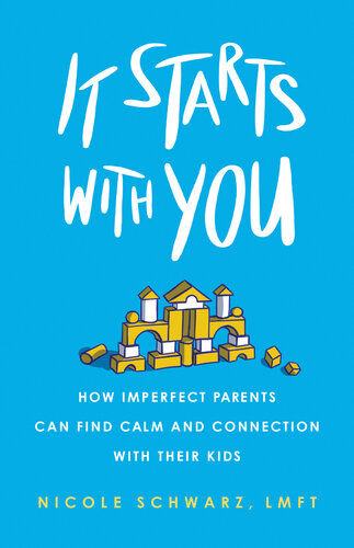 It Starts with You: How Imperfect Parents Can Find Calm and Connection with Their Kids