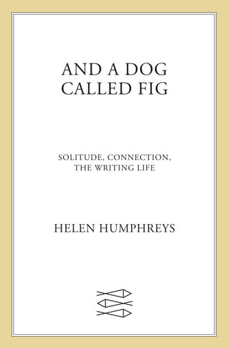 And a Dog Called Fig: Solitude, Connection, the Writing Life