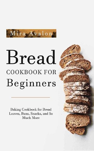 Bread Cookbook for Beginners: Baking Cookbook for Bread Loaves, Buns, Snacks, and So Much More