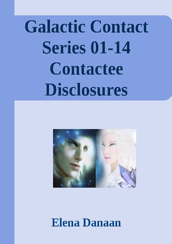 Galactic Contact Series 01-14 Contactee Disclosures Transmitted by Elena Danaan