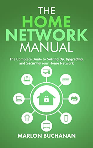 The Home Network Manual: The Complete Guide to Setting Up, Upgrading, and Securing Your Home Network (Home Technology Manuals)