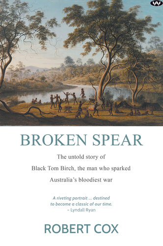 Broken Spear: The Untold Story of Black Tom Birch, the Man who Sparked Australia's Bloodiest War