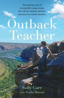Outback Teacher: The Inspiring Story of a Remarkable Young Woman, Life with Her Students and Their Adventures in Remote Australia