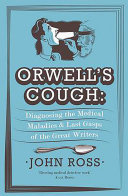 Orwell's Cough: Diagnosing the Medical Maladies and Last Gasps of the Great Writers