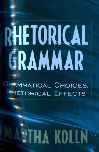 Rhetorical Grammar: Grammatical Choices, Rhetorical Effects