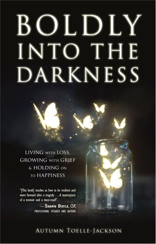 Boldly into the Darkness: Living with Loss, Growing with Grief & Holding onto Happiness