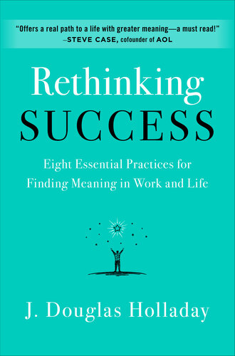 Rethinking Success: Eight Essential Practices for Finding Meaning in Work and Life