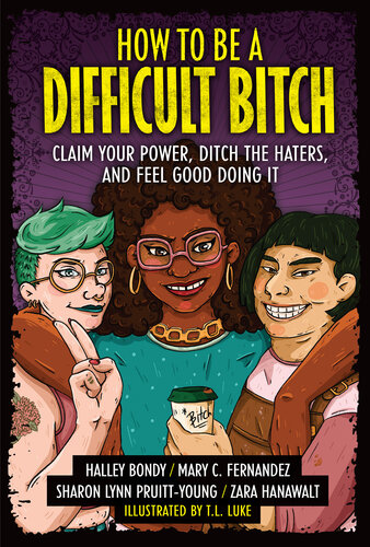 How to Be a Difficult Bitch: Claim Your Power, Ditch the Haters, and Feel Good Doing It
