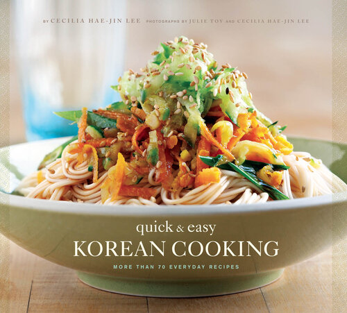 Quick & Easy Korean Cooking: More Than 70 Everyday Recipes