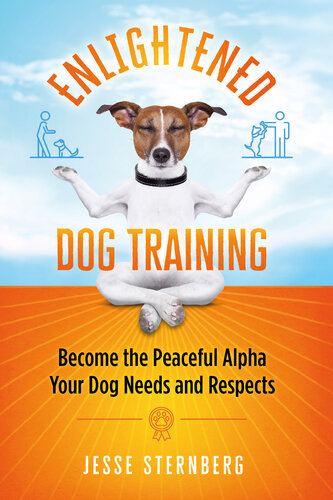Enlightened Dog Training: Become the Peaceful Alpha Your Dog Needs and Respects