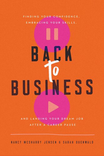 Back to Business: Finding Your Confidence, Embracing Your Skills, and Landing Your Dream Job After a Career Pause