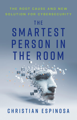The Smartest Person in the Room: The Root Cause and New Solution for Cybersecurity