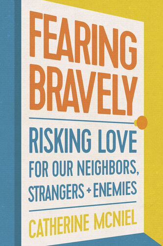 Fearing Bravely: Risking Love for Our Neighbors, Strangers, and Enemies