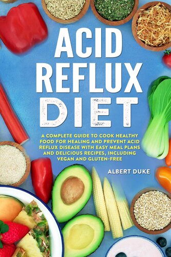 Acid Reflux Diet: The Complete Guide to Cook Healthy Food for Healing and Prevent Acid Reflux Disease with Quick and Easy Meal Plans and Delicious Best Recipes, Including Vegan and Gluten-Free