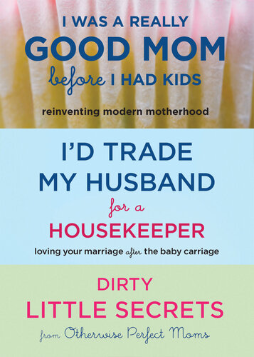 I Was a Really Good Mom Before I Had Kids, I'd Trade My Husband for a Housekeeper, Dirty Little Secrets