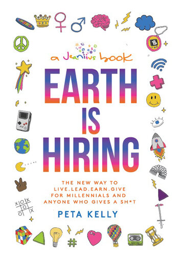 Earth is Hiring: The New Way to Live, Lead, Earn, Give for Millennials and Anyone Who Gives a Sh*t