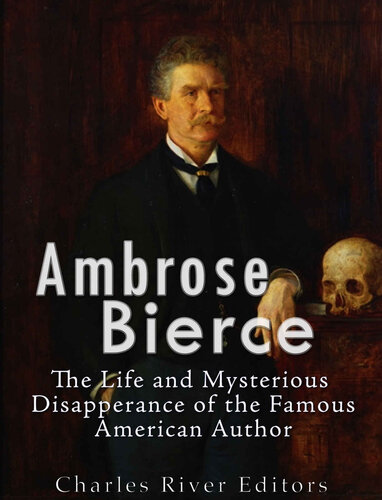 Ambrose Bierce: The Life and Mysterious Disappearance of the Famous American Author