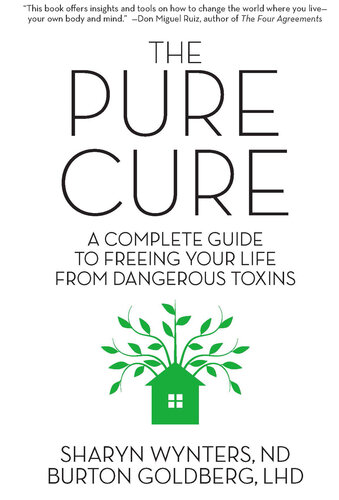 The Pure Cure: A Complete Guide to Freeing Your Life From Dangerous Toxins