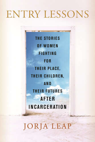 Entry Lessons: The Stories of Women Fighting for Their Place, Their Children, and Their Futures  After Incarceration