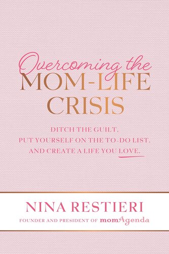 Overcoming the Mom-Life Crisis: Ditch the Guilt, Put Yourself on the To-Do List, and Create A Life You Love