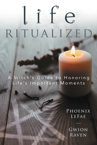 Life Ritualized: A Witch's Guide to Honoring Life's Important Moments