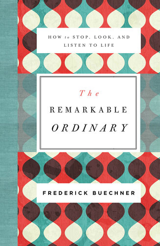 The Remarkable Ordinary: How to Stop, Look, and Listen to Life