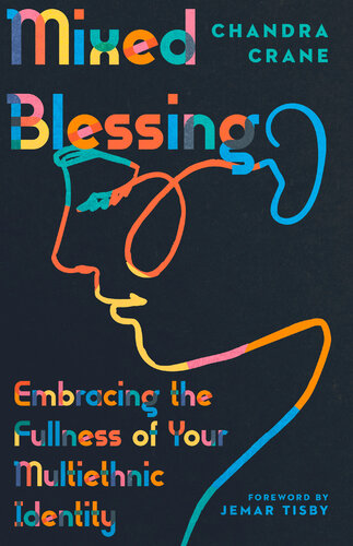 Mixed Blessing: Embracing the Fullness of Your Multiethnic Identity