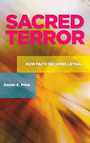 Sacred Terror: How Faith Becomes Lethal (Praeger Security International)